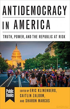 Antidemocracy in America: Truth, Power, and the Republic at Risk (Public Books Series) - Eric Klinenberg [KSIĄŻKA]