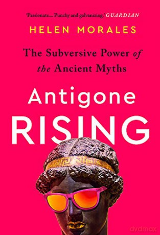 Antigone Rising: The Subversive Power of the Ancient Myths - Helen Morales [KSIĄŻKA]