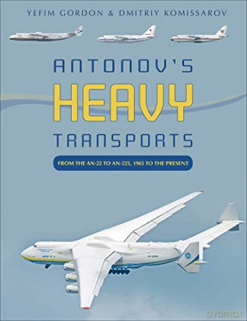 Antonov's Heavy Transports: From the An-22 to An-225, 1965 to the Present - Yefim Gordon [KSIĄŻKA]