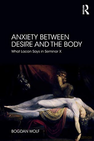 Anxiety Between Desire and the Body: What Lacan Says in Seminar X - Bogdan Wolf [KSIĄŻKA]