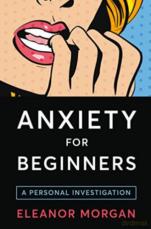 Anxiety for Beginners: A Personal Investigation - Eleanor Morgan [KSIĄŻKA]