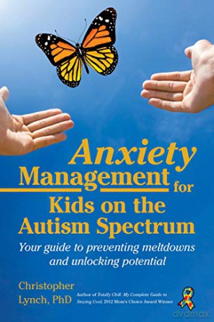Anxiety Management for Kids on the Autism Spectrum: Your Guide to Preventing Meltdowns and Unlocking Potential - Christopher Lynch [KSIĄŻKA]