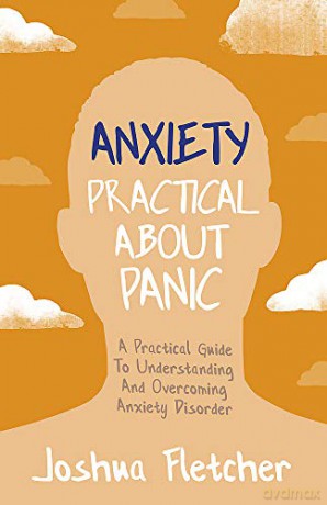 Anxiety: Practical About Panic: A Practical Guide to Understanding and Overcoming Anxiety Disorder - Joshua Fletcher [KSIĄŻKA]