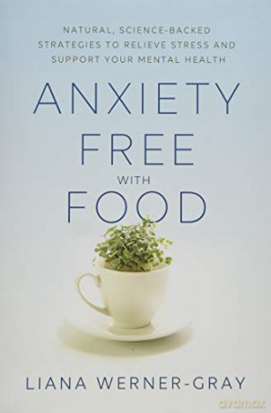 Anxiety-Free with Food: Natural, Science-Backed Strategies to Relieve Stress and Support Your Mental Health [KSIĄŻKA]