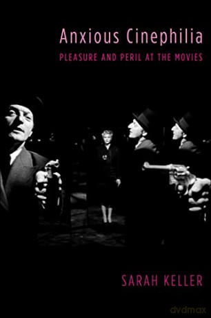 Anxious Cinephilia: Pleasure and Peril at the Movies (Film and Culture Series) - Sarah Keller [KSIĄŻKA]