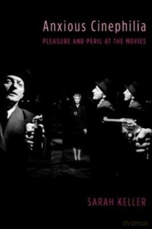 Anxious Cinephilia: Pleasure and Peril at the Movies (Film and Culture Series) - Sarah Keller [KSIĄŻKA]