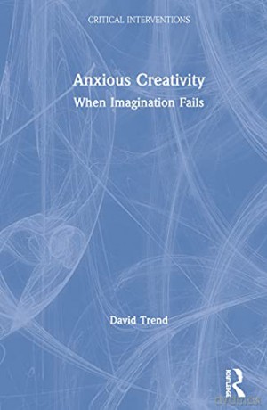 Anxious Creativity: When Imagination Fails (Critical Interventions) - David Trend [KSIĄŻKA]