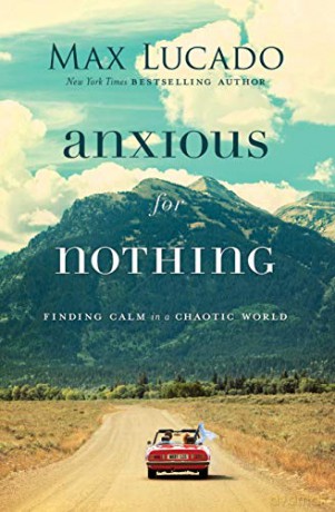Anxious for Nothing: Finding Calm in a Chaotic World - Lucado Max [KSIĄŻKA]