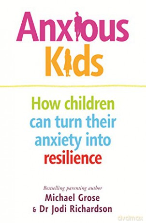Anxious Kids: How children can turn their anxiety into resilience - Michael Grose [KSIĄŻKA]