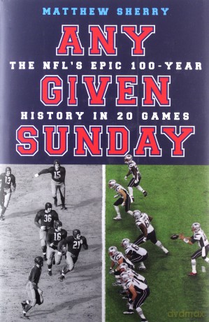 Any Given Sunday: The NFL's Epic 100-Year History in 20 Games - Matthew Sherry [KSIĄŻKA]