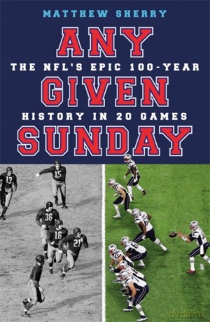 Any Given Sunday: The NFL's Epic 100-Year History in 20 Games - Matthew Sherry [KSIĄŻKA]