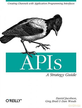 APIs: A Strategy Guide: Creating Channels with Application Programming Interfaces - Daniel Jacobson [KSIĄŻKA]