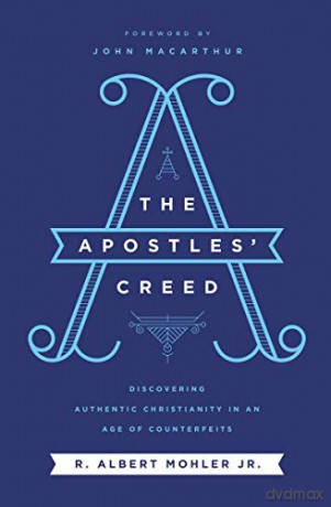 Apostles' Creed: Discovering Authentic Christianity in an Age of Counterfeits - R. Albert Mohler Jr. [KSIĄŻKA]