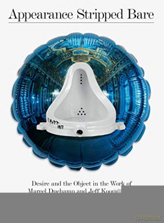Appearance Stripped Bare: Desire and the Object in the Work of Marcel Duchamp and Jeff Koons, Even - Massimiliano Gioni [KSIĄŻKA]