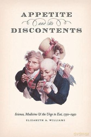 Appetite and Its Discontents: Science, Medicine, and the Urge to Eat, 1750-1950 - Elizabeth Williams [KSIĄŻKA]