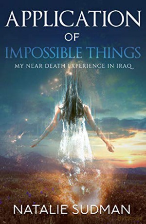 Application Of Impossible Things: A Near Death Experience in Iraq - Natalie Sudman [KSIĄŻKA]