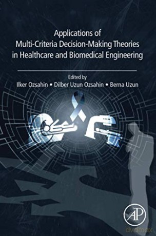 Applications of Multi-Criteria Decision-Making Theories in Healthcare and Biomedical Engineering - Ilker Ozsahin [KSIĄŻKA]