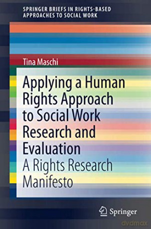 Applying a Human Rights Approach to Social Work Research and Evaluation: A Rights Research Manifesto: 0 (SpringerBriefs in Rights-Based Approaches to Social Work) - Tina Maschi [KSIĄŻKA]
