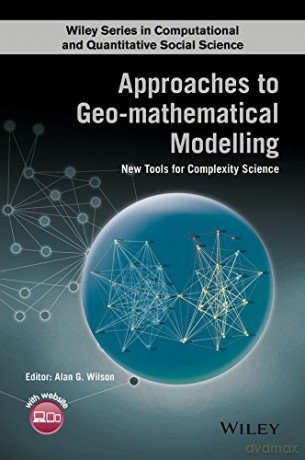 Approaches to Geo-Mathematical Modelling: New Tools for Complexity Science (Wiley Series in Computational and Quantitative Social Science) - Alan G. Wilson [KSIĄŻKA]