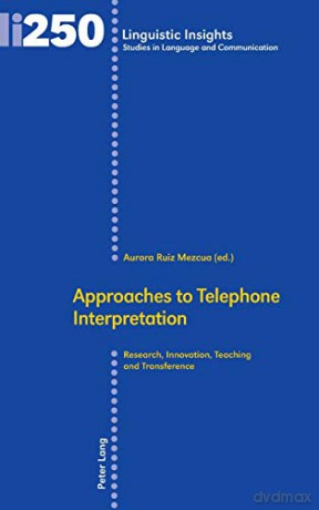 Approaches to Telephone Interpretation; Research, Innovation, Teaching and Transference (250) (Linguistic Insights: Studies in Language and Communication) - Aurora Ruiz Mezcua [KSIĄŻKA]