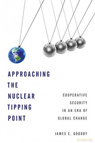 Approaching the Nuclear Tipping Point: Cooperative Security in an Era of Global Change - James Goodby [KSIĄŻKA]