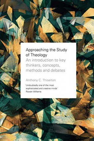 Approaching the Study of Theology: An Introduction to Key Thinkers, Concepts, Methods and Debates - Anthony Thiselton [KSIĄŻKA]