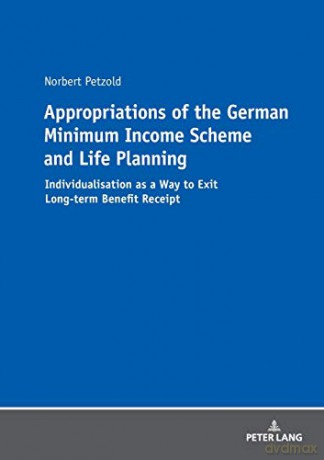 Appropriations of the German Minimum Income Scheme and Life Planning; Individualisation as a Way to Exit Long-term Benefit Receipt - Norbert Petzold [KSIĄŻKA]