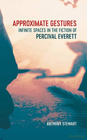 Approximate Gestures: Infinite Spaces in the Fiction of Percival Everett - Anthony Stewart [KSIĄŻKA]