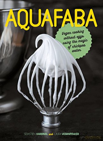 Aquafaba: Vegan cooking without eggs using the magic of chickpea water - Sébastien Kardinal;Laura VeganPower [KSIĄŻKA]