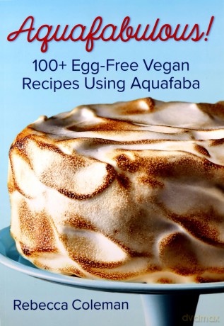 Aquafabulous!: 100+ Egg-Free Vegan Recipes Using Aquafaba (Bean Water) - Rebecca Coleman [KSIĄŻKA]
