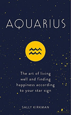 Aquarius: The Art of Living Well and Finding Happiness According to Your Star Sign (Pocket Astrology) - Sally Kirkman [KSIĄŻKA]