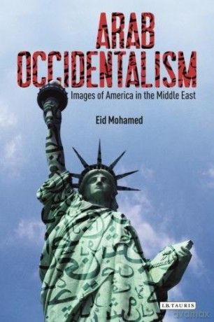 Arab Occidentalism: Images of America in the Middle East (Library of Modern Middle East Studies) - Eid Mohamed [KSIĄŻKA]