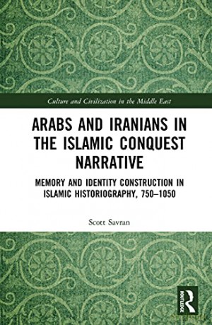 Arabs and Iranians in the Islamic Conquest Narrative: Memory and Identity Construction in Islamic Historiography, 750-1050 (Culture and Civilization in the Middle East) - Scott Savran [KSIĄŻKA]
