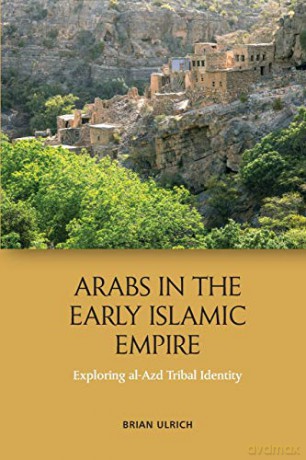 Arabs in the Early Islamic Empire: Exploring Al-Azd Tribal Identity - Brian Ulrich [KSIĄŻKA]
