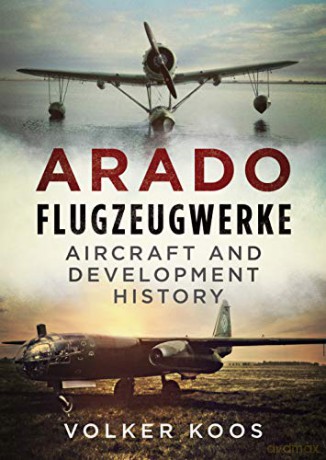 Arado Flugzeugwerke: Aircraft and Development History - Volker Koos [KSIĄŻKA]
