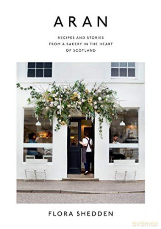 Aran: Recipes and Stories from a Bakery in the Heart of Scotland - Flora Shedden [KSIĄŻKA]