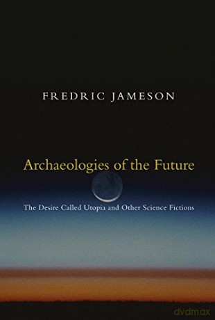 Archaeologies of the Future: The Desire Called Utopia and Other Science Fictions - Fredric Jameson [KSIĄŻKA]