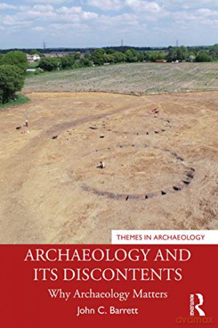 Archaeology and its Discontents: Why Archaeology Matters (Themes in Archaeology Series) - John C. Barrett [KSIĄŻKA]