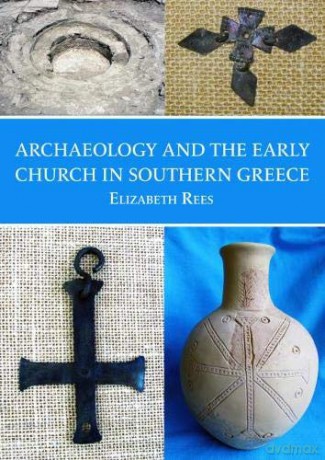 Archaeology and the Early Church in Southern Greece - Elizabeth Rees [KSIĄŻKA]
