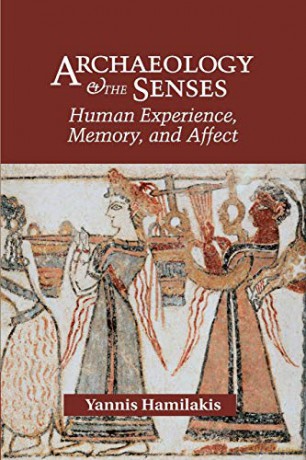 Archaeology and the Senses: Human Experience, Memory, and Affect (Topics in Contemporary Archaeology) - Yannis Hamilakis [KSIĄŻKA]
