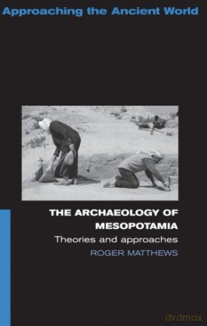 Archaeology of Mesopotamia, Theories and Approaches (Approaching the Ancient World) - Roger Matthews [KSIĄŻKA]