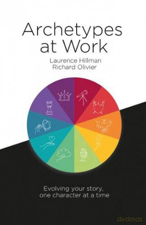 Archetypes at Work: Evolving Your Story, One Character at a Time - Laurence Hillman [KSIĄŻKA]