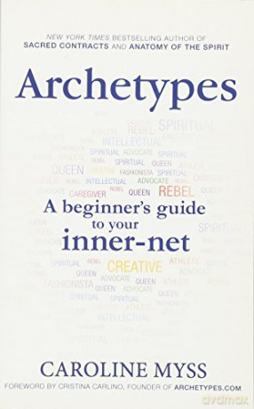 Archetypes: A Beginner's Guide to Your Inner-net - Caroline Myss Ph.D. PH. D [KSIĄŻKA]