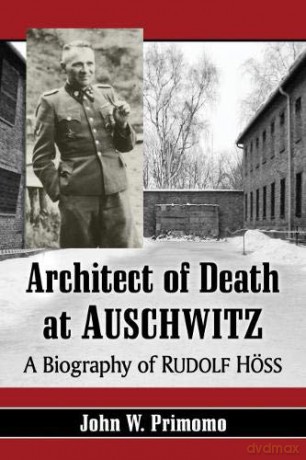 Architect of Death at Auschwitz: A Biography of Rudolf Hoss - John W. Primomo [KSIĄŻKA]