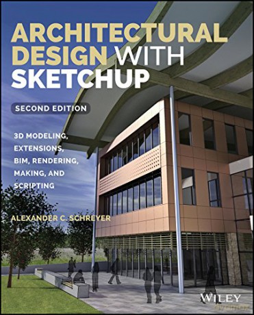 Architectural Design with SketchUp: 3D Modeling, Extensions, BIM, Rendering, Making, and Scripting - Alexander C. Schreyer [KSIĄŻKA]