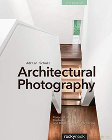 Architectural Photography: Composition, Capture, and Digital Image Processing - Adrian Schulz [KSIĄŻKA]
