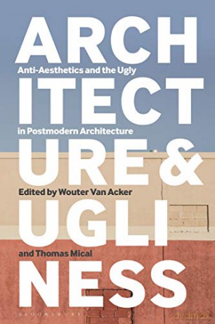 Architecture and Ugliness: Anti-Aesthetics and the Ugly in Postmodern Architecture - Wouter Van Acker [KSIĄŻKA]