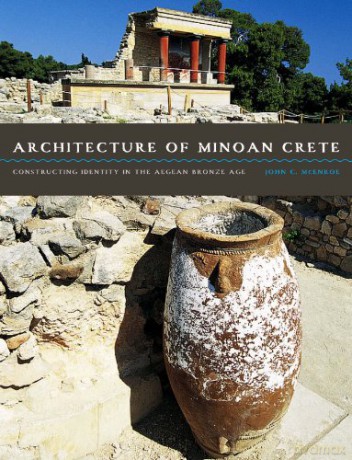 Architecture of Minoan Crete: Constructing Identity in the Aegean Bronze Age - John C. McEnroe [KSIĄŻKA]