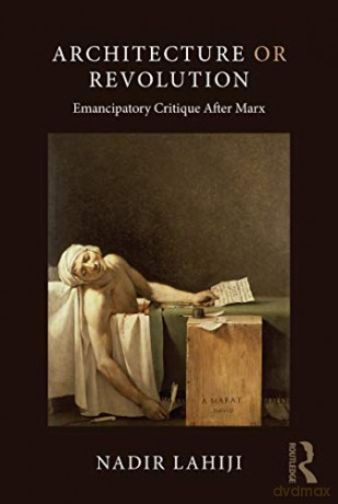 Architecture or Revolution: Emancipatory Critique After Marx - Nadir Lahiji [KSIĄŻKA]
