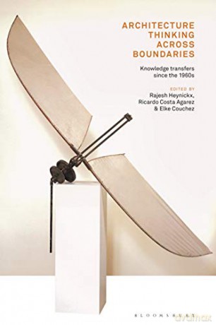 Architecture Thinking Across Boundaries: Knowledge transfers since the 1960s - Ricardo Costa Agarez Rajesh Heynickx [KSIĄŻKA]